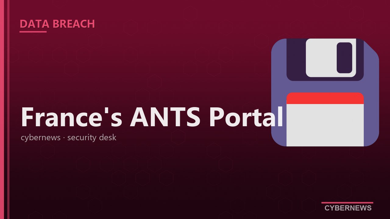 پورتال ANTS فرانسه: ۱۱.۷ میلیون رکورد متأثر، مدعی ۱۹ میلیون